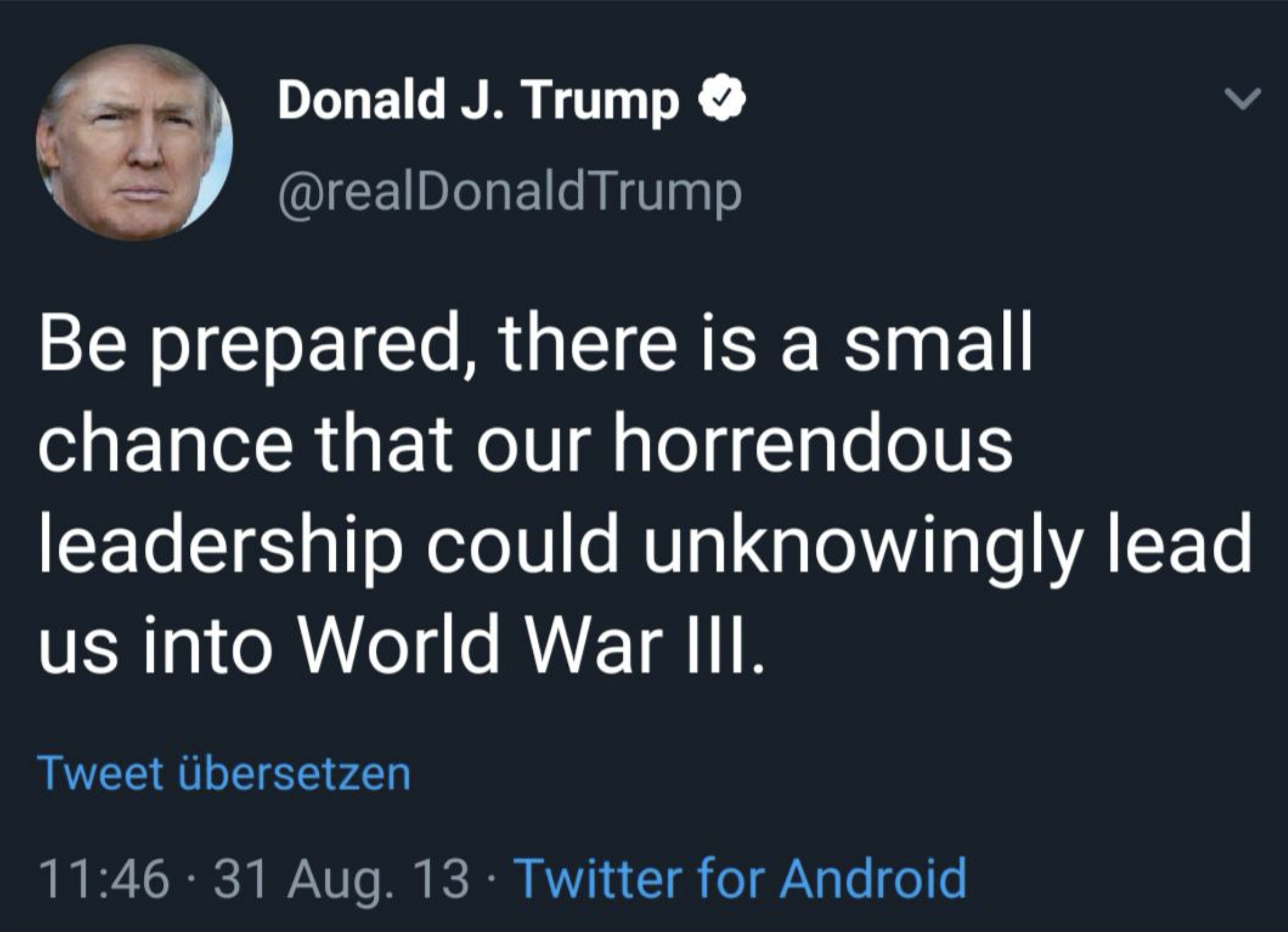 screenshot - Donald J. Trump Be prepared, there is a small chance that our horrendous leadership could unknowingly lead us into World War Iii. Tweet bersetzen 31 Aug. 13 Twitter for Android